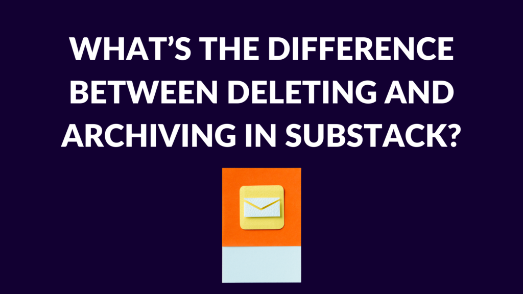 What’s the Difference Between Deleting and Archiving in Substack ...